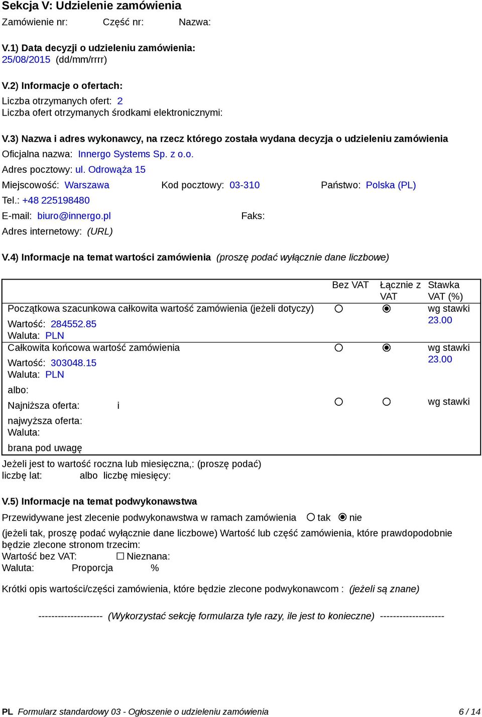 3) Nazwa i adres wykonawcy, na rzecz którego została wydana decyzja o udzieleniu zamówienia Oficjalna nazwa: Innergo Systems Sp. z o.o. Adres pocztowy: ul.