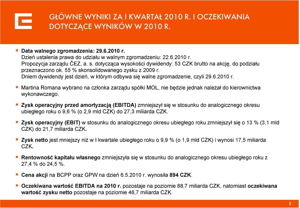 Dniem dywidendy jest dzień, w którym odbywa się walne zgromadzenie, czyli 29.6.2010 r. Martina Romana wybrano na członka zarządu spółki MOL, nie będzie jednak należał do kierownictwa wykonawczego.