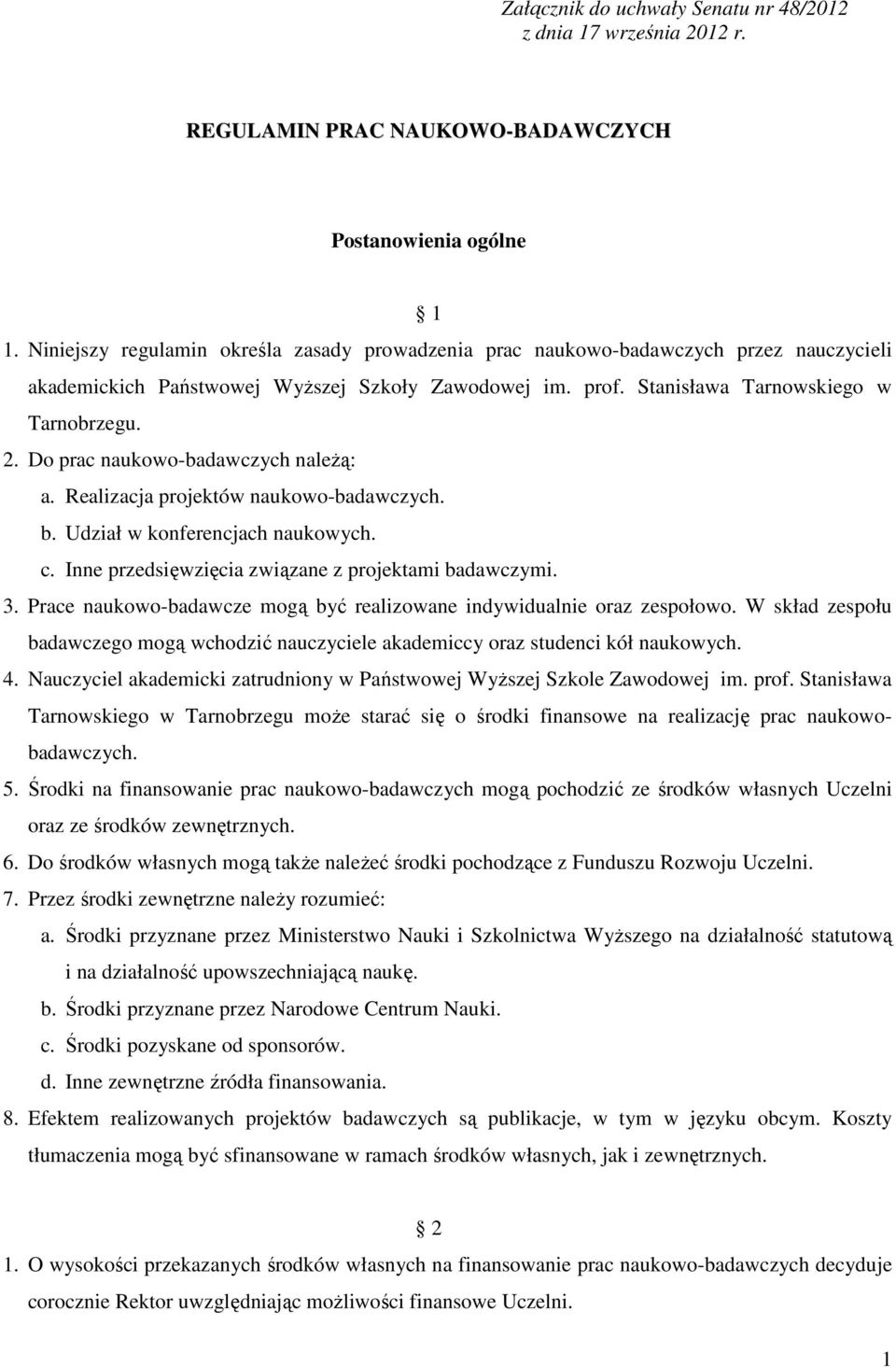 Do prac naukowo-badawczych należą: a. Realizacja projektów naukowo-badawczych. b. Udział w konferencjach naukowych. c. Inne przedsięwzięcia związane z projektami badawczymi. 3.