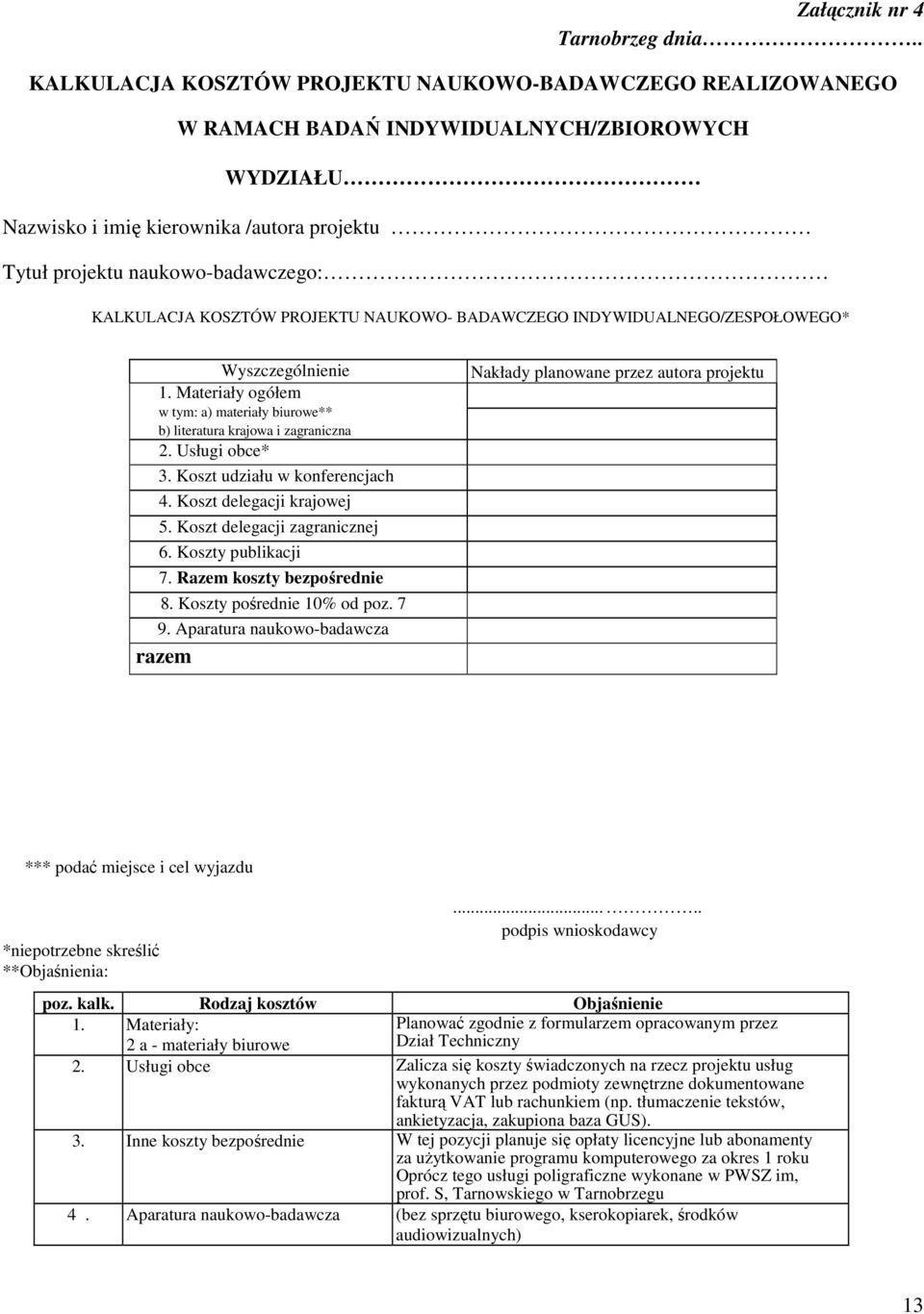 KALKULACJA KOSZTÓW PROJEKTU NAUKOWO- BADAWCZEGO INDYWIDUALNEGO/ZESPOŁOWEGO* Wyszczególnienie 1. Materiały ogółem w tym: a) materiały biurowe** b) literatura krajowa i zagraniczna 2. Usługi obce* 3.