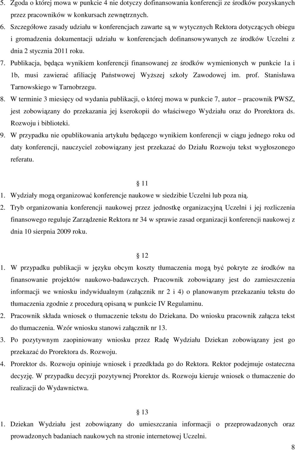 2011 roku. 7. Publikacja, będąca wynikiem konferencji finansowanej ze środków wymienionych w punkcie 1a i 1b, musi zawierać afiliację Państwowej Wyższej szkoły Zawodowej im. prof.