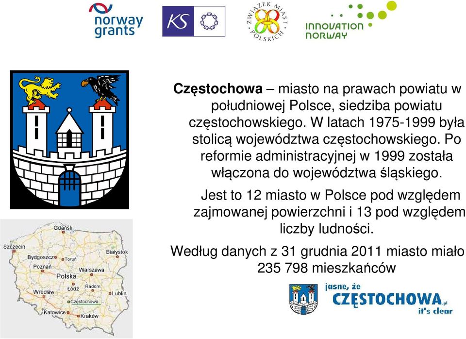 Po reformie administracyjnej w 1999 została włączona do województwa śląskiego.