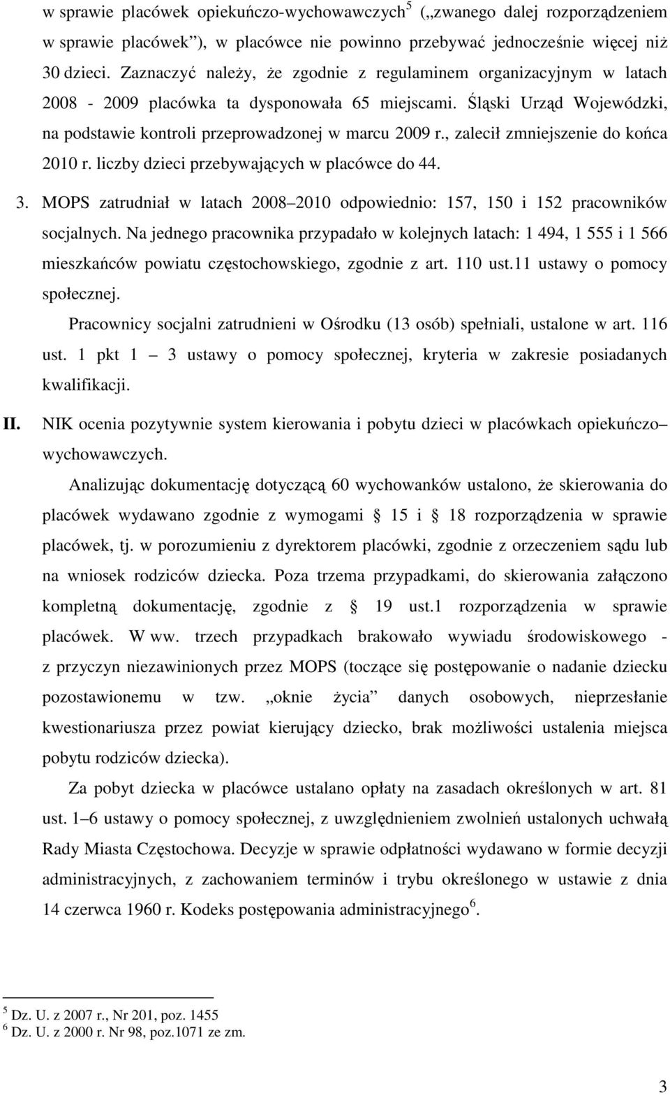 , zalecił zmniejszenie do końca 2010 r. liczby dzieci przebywających w placówce do 44. 3. MOPS zatrudniał w latach 2008 2010 odpowiednio: 157, 150 i 152 pracowników socjalnych.