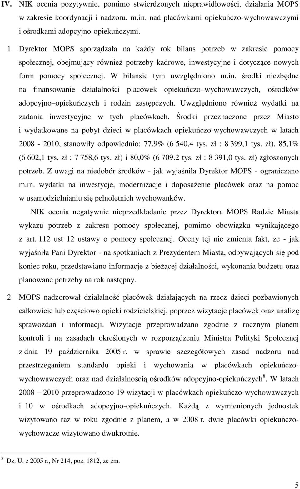 W bilansie tym uwzględniono m.in. środki niezbędne na finansowanie działalności placówek opiekuńczo wychowawczych, ośrodków adopcyjno opiekuńczych i rodzin zastępczych.