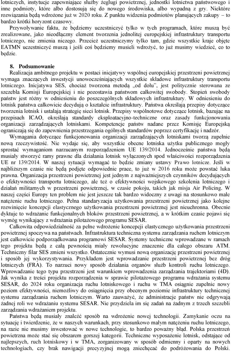 Przywoływanie faktu, że będziemy uczestniczyć tylko w tych programach, które muszą być zrealizowane, jako nieodłączny element tworzenia jednolitej europejskiej infrastruktury transportu lotniczego,