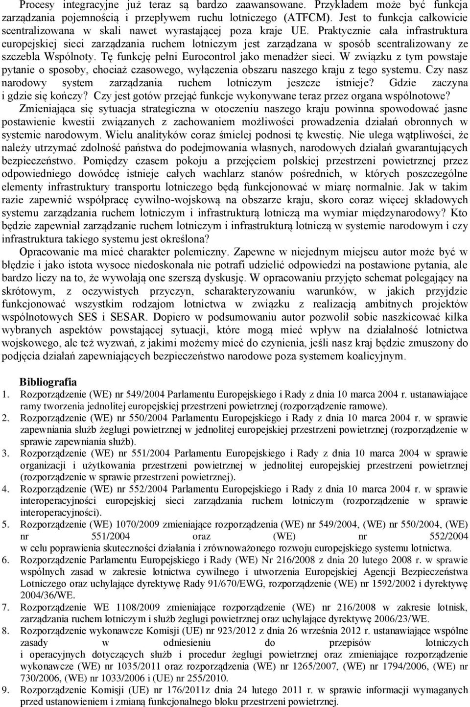 Praktycznie cała infrastruktura europejskiej sieci zarządzania ruchem lotniczym jest zarządzana w sposób scentralizowany ze szczebla Wspólnoty. Tę funkcję pełni Eurocontrol jako menadżer sieci.