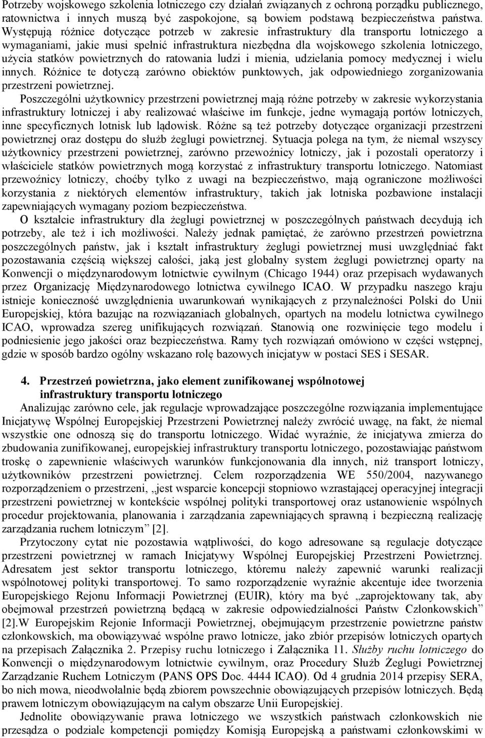 powietrznych do ratowania ludzi i mienia, udzielania pomocy medycznej i wielu innych. Różnice te dotyczą zarówno obiektów punktowych, jak odpowiedniego zorganizowania przestrzeni powietrznej.