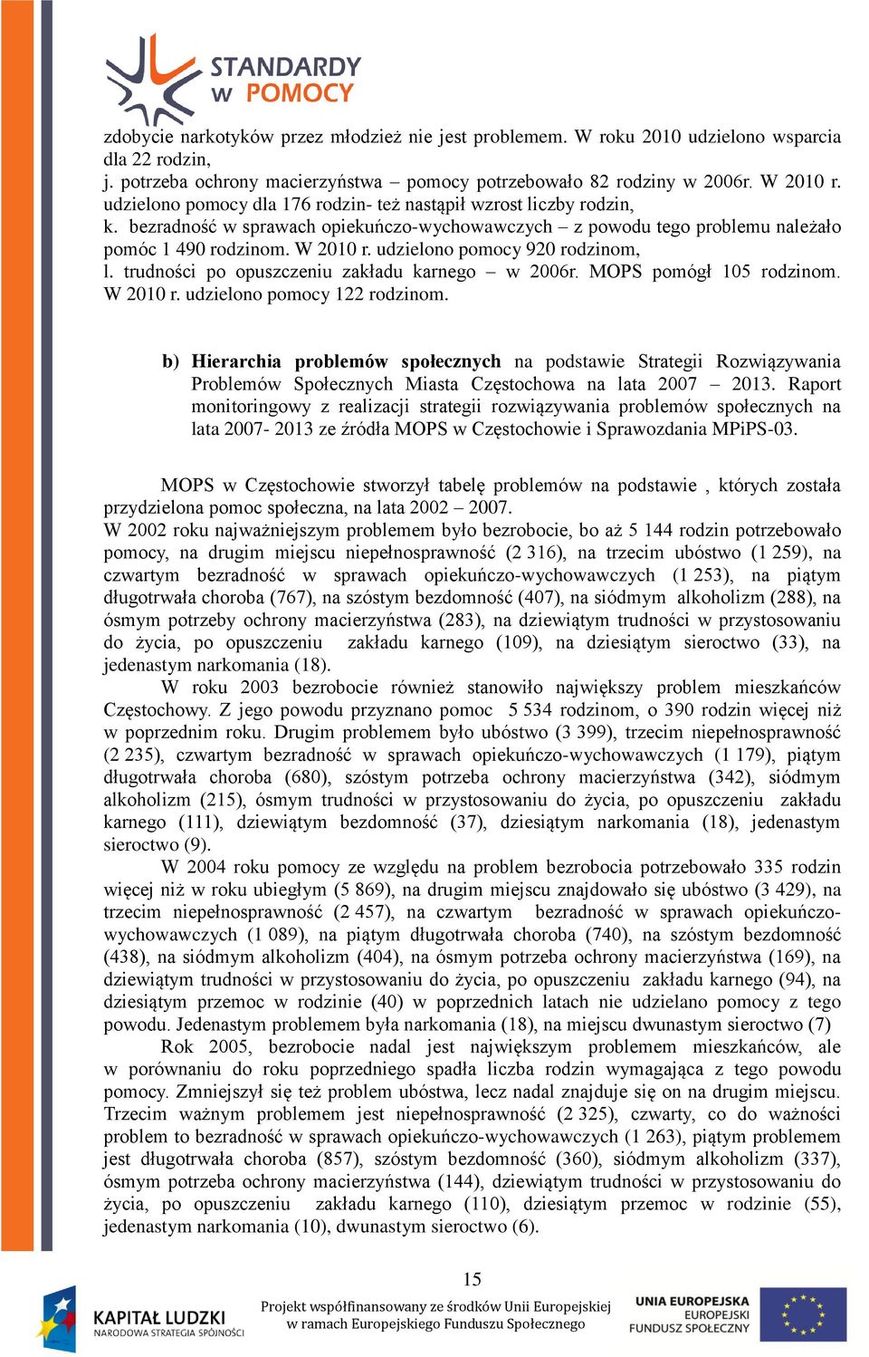 udzielono pomocy 920 rodzinom, l. trudności po opuszczeniu zakładu karnego w 2006r. MOPS pomógł 105 rodzinom. W 2010 r. udzielono pomocy 122 rodzinom.