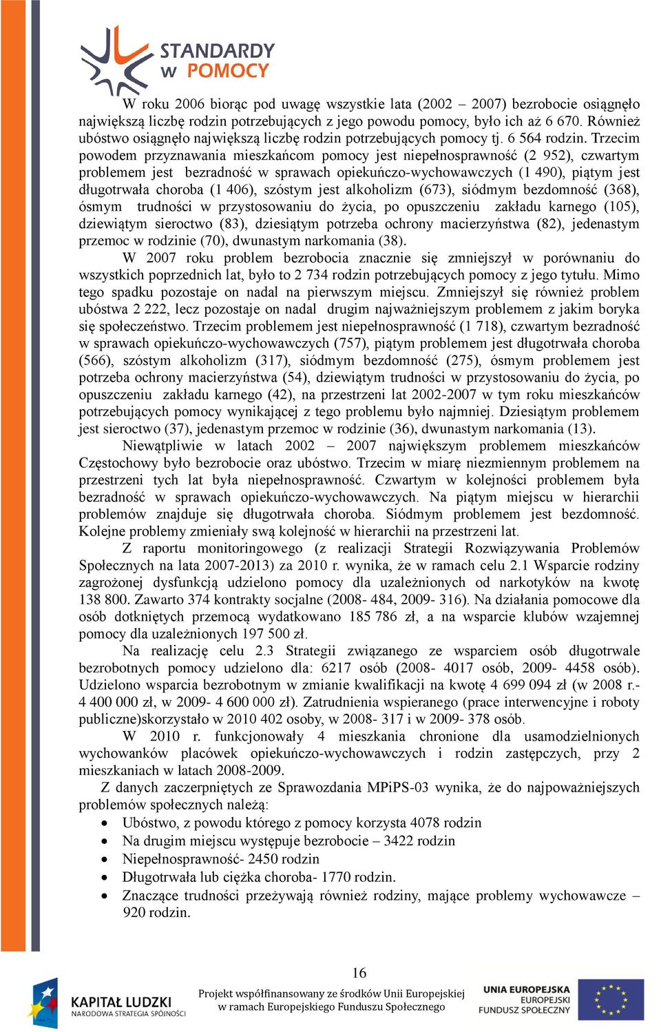 Trzecim powodem przyznawania mieszkańcom pomocy jest niepełnosprawność (2 952), czwartym problemem jest bezradność w sprawach opiekuńczo-wychowawczych (1 490), piątym jest długotrwała choroba (1