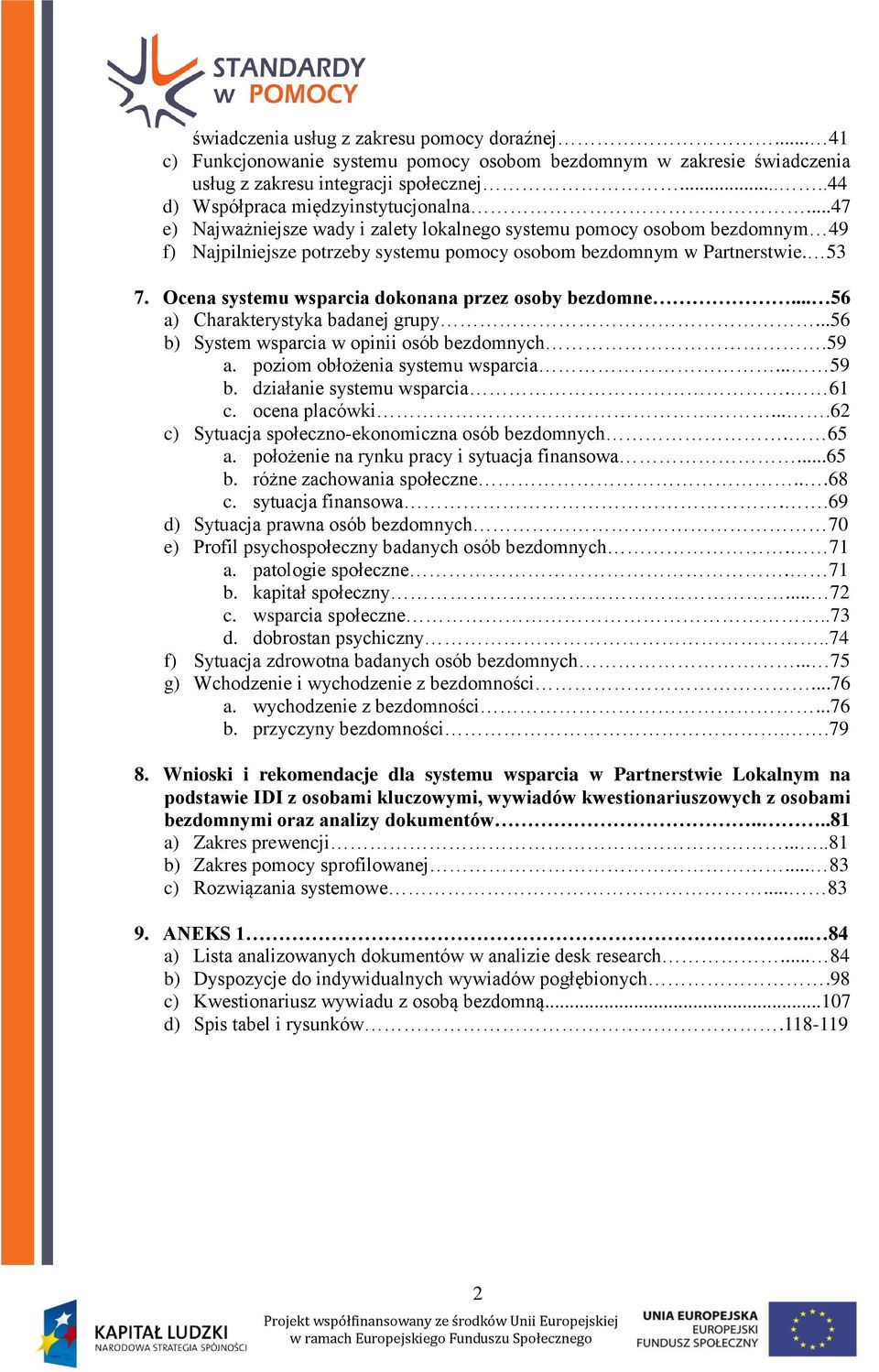 Ocena systemu wsparcia dokonana przez osoby bezdomne... 56 a) Charakterystyka badanej grupy...56 b) System wsparcia w opinii osób bezdomnych.59 a. poziom obłożenia systemu wsparcia... 59 b.