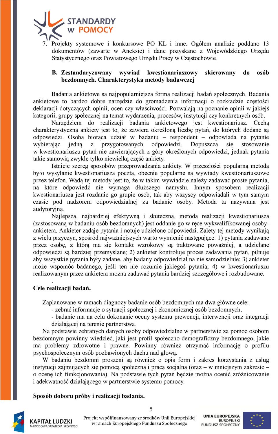 Zestandaryzowany wywiad kwestionariuszowy skierowany do osób bezdomnych. Charakterystyka metody badawczej Badania ankietowe są najpopularniejszą formą realizacji badań społecznych.