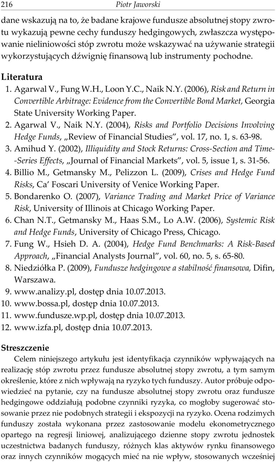 C., Naik N.Y. (2006), Risk and Return in Convertible Arbitrage: Evidence from the Convertible Bond Market, Georgia State University Working Paper. 2. Agarwal V., Naik N.Y. (2004), Risks and Portfolio Decisions Involving Hedge Funds, Review of Financial Studies, vol.