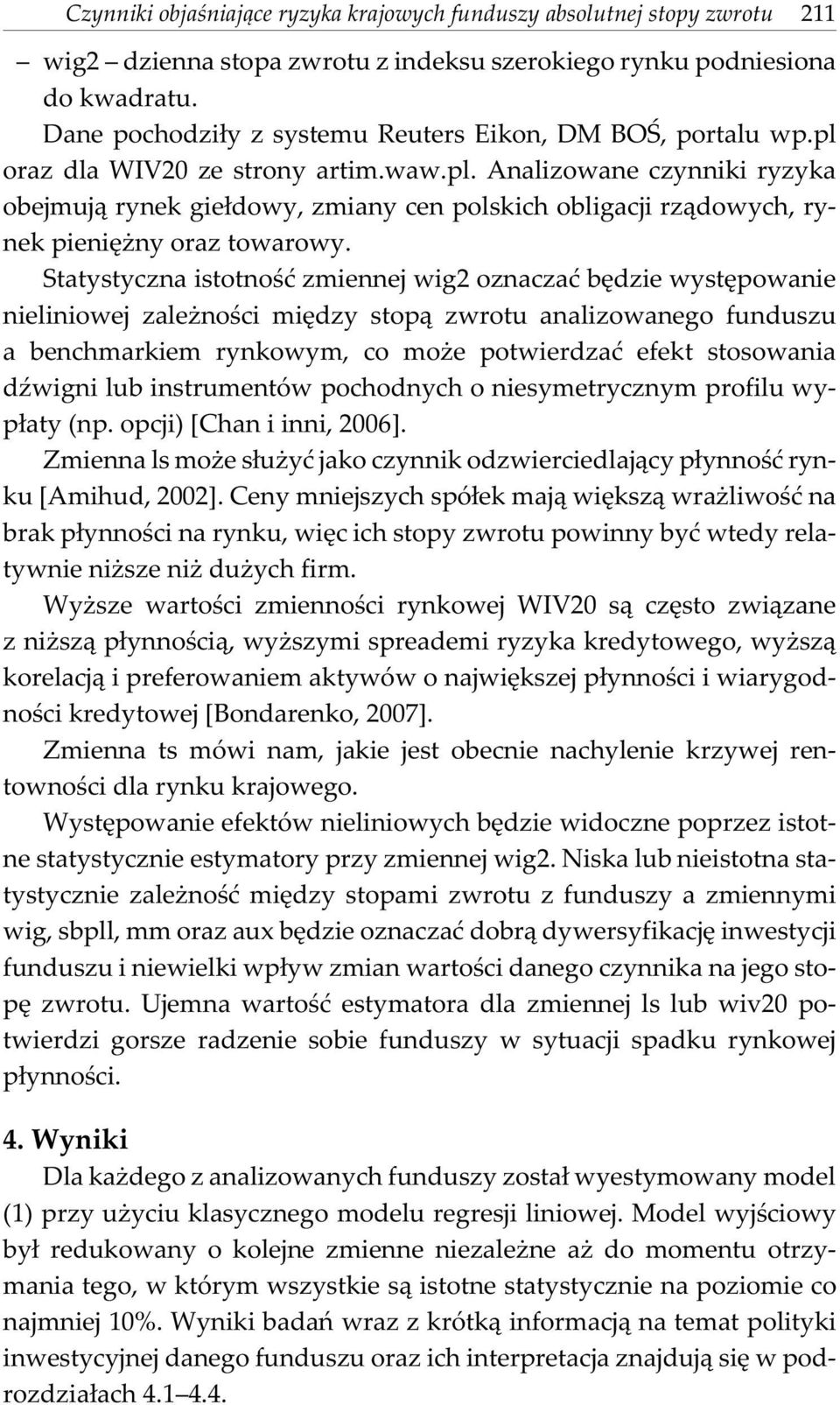 Statystyczna istotnoœæ zmiennej wig2 oznaczaæ bêdzie wystêpowanie nieliniowej zale noœci miêdzy stop¹ zwrotu analizowanego funduszu a benchmarkiem rynkowym, co mo e potwierdzaæ efekt stosowania