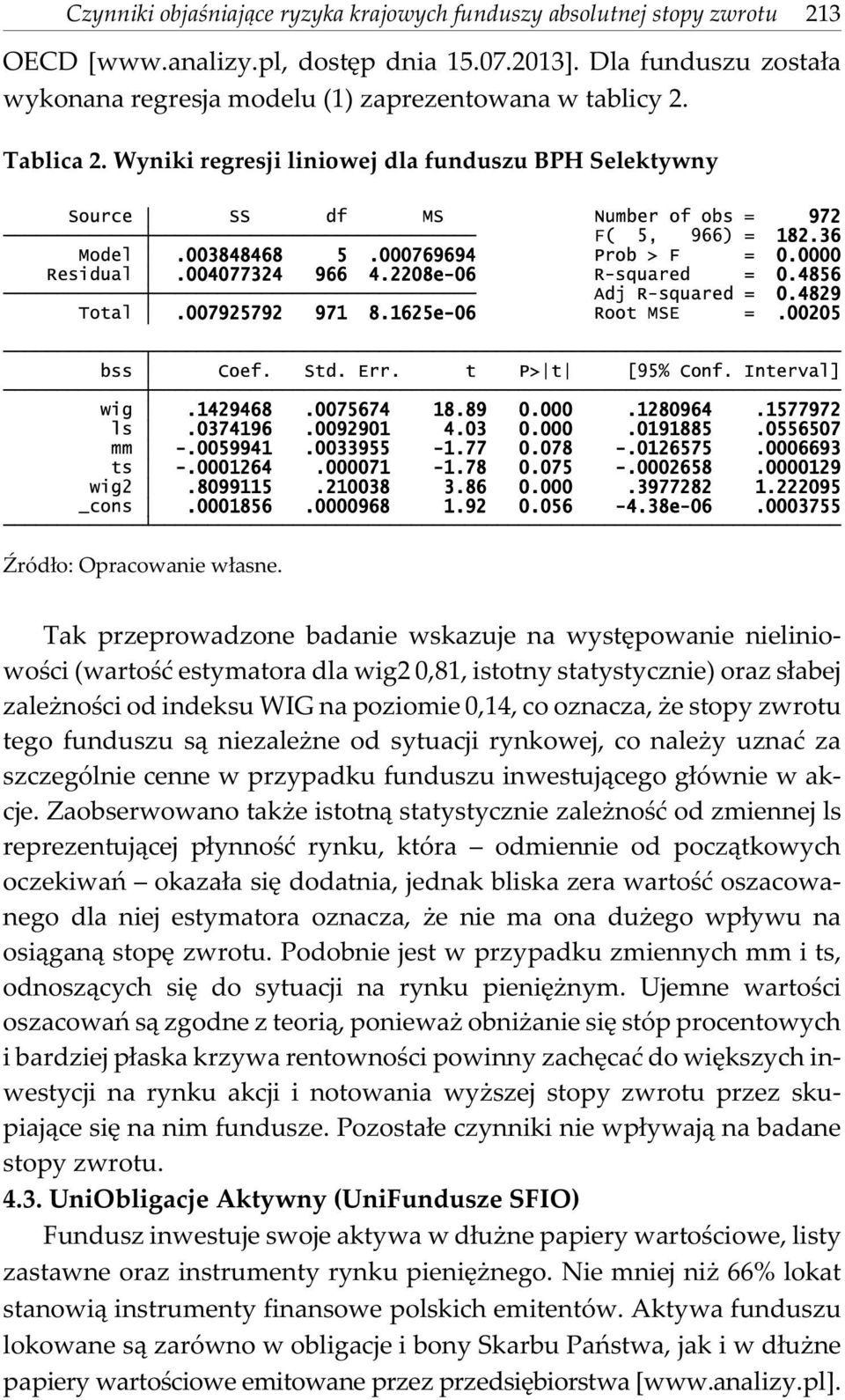 Tak przeprowadzone badanie wskazuje na wystêpowanie nieliniowoœci (wartoœæ estymatora dla wig2 0,81, istotny statystycznie) oraz s³abej zale noœci od indeksu WIG na poziomie 0,14, co oznacza, e stopy