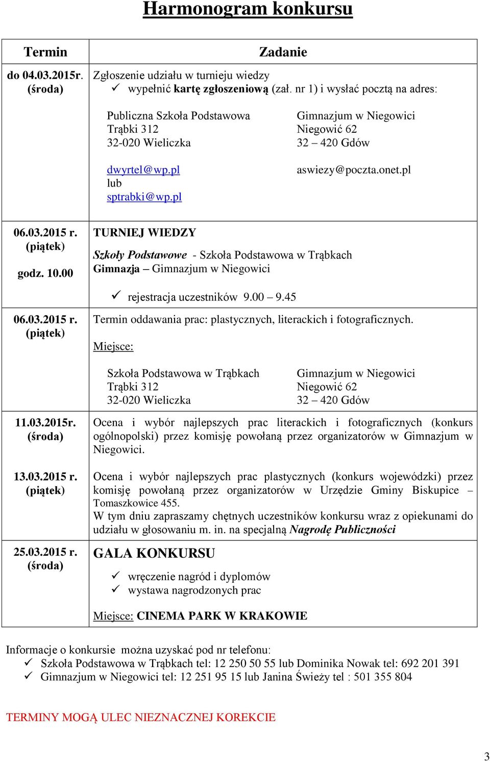 2015 r. (piątek) godz. 10.00 TURNIEJ WIEDZY Szkoły Podstawowe - Szkoła Podstawowa w Trąbkach Gimnazja Gimnazjum w Niegowici rejestracja uczestników 9.00 9.45 06.03.2015 r. (piątek) Termin oddawania prac: plastycznych, literackich i fotograficznych.