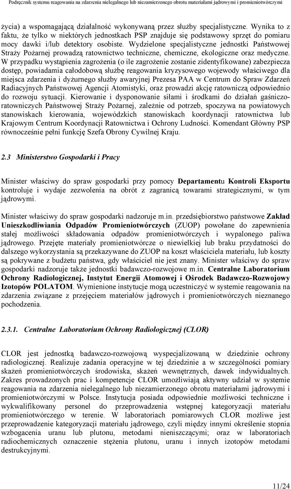 Wydzielone specjalistyczne jednostki Państwowej Straży Pożarnej prowadzą ratownictwo techniczne, chemiczne, ekologiczne oraz medyczne.