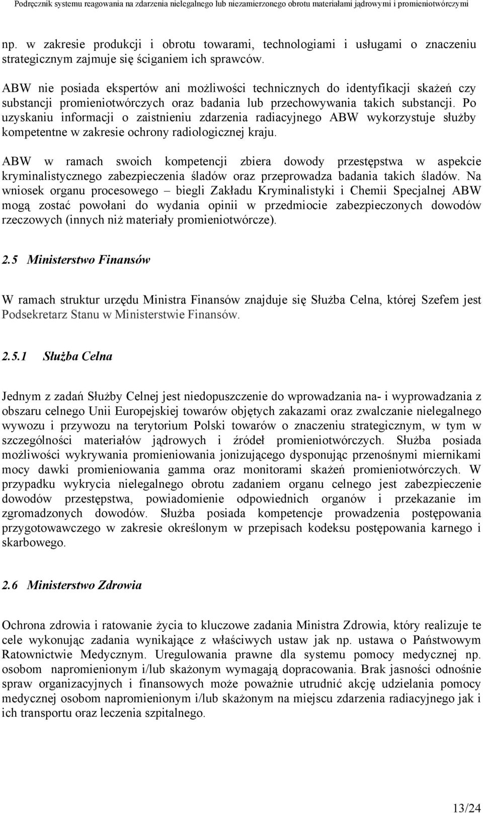 Po uzyskaniu informacji o zaistnieniu zdarzenia radiacyjnego ABW wykorzystuje służby kompetentne w zakresie ochrony radiologicznej kraju.