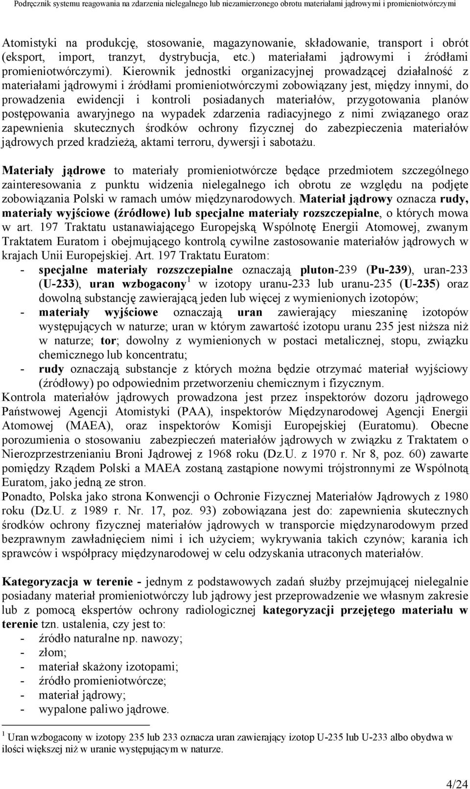 materiałów, przygotowania planów postępowania awaryjnego na wypadek zdarzenia radiacyjnego z nimi związanego oraz zapewnienia skutecznych środków ochrony fizycznej do zabezpieczenia materiałów