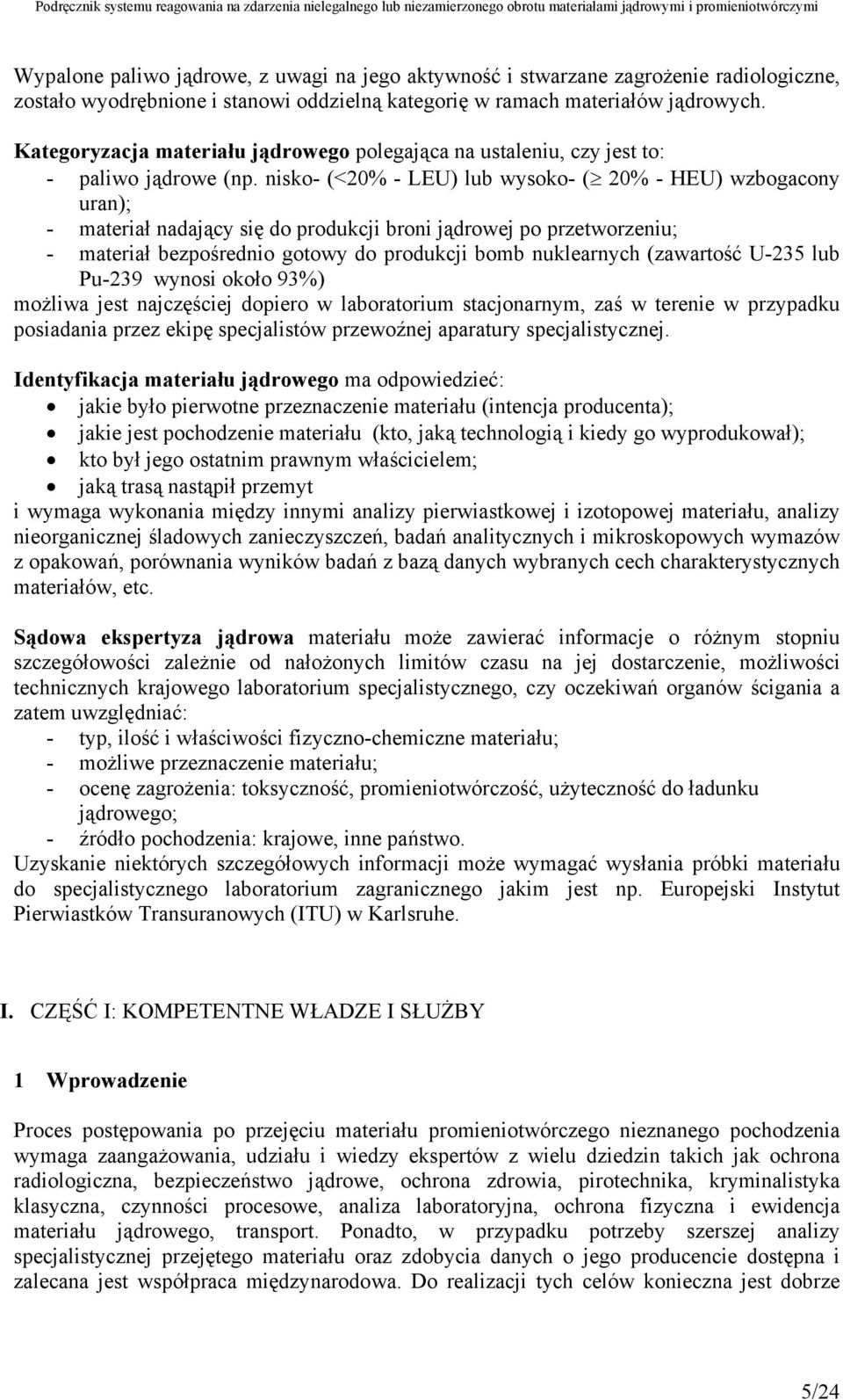 nisko- (<20% - LEU) lub wysoko- ( 20% - HEU) wzbogacony uran); - materiał nadający się do produkcji broni jądrowej po przetworzeniu; - materiał bezpośrednio gotowy do produkcji bomb nuklearnych