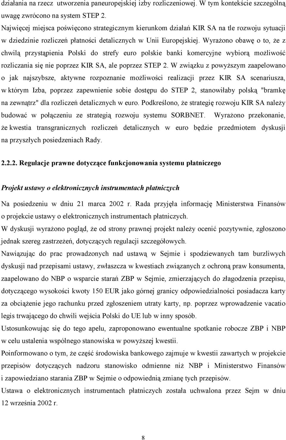 Wyrażono obawę o to, że z chwilą przystąpienia Polski do strefy euro polskie banki komercyjne wybiorą możliwość rozliczania się nie poprzez KIR SA, ale poprzez STEP 2.