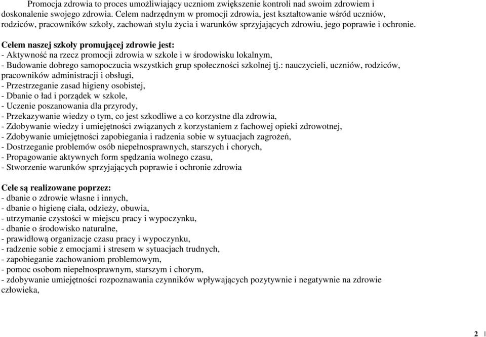 Celem naszej szkoły promującej zdrowie jest: - Aktywność na rzecz promocji zdrowia w szkole i w środowisku lokalnym, - Budowanie dobrego samopoczucia wszystkich grup społeczności szkolnej tj.