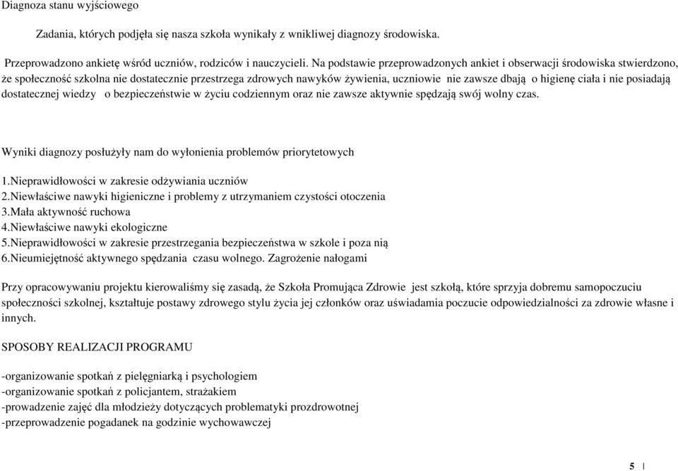 nie posiadają dostatecznej wiedzy o bezpieczeństwie w życiu codziennym oraz nie zawsze aktywnie spędzają swój wolny czas. Wyniki diagnozy posłużyły nam do wyłonienia problemów priorytetowych 1.