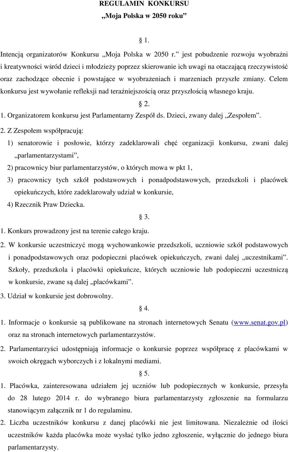 przyszłe zmiany. Celem konkursu jest wywołanie refleksji nad teraźniejszością oraz przyszłością własnego kraju. 2. 1. Organizatorem konkursu jest Parlamentarny Zespół ds. Dzieci, zwany dalej Zespołem.