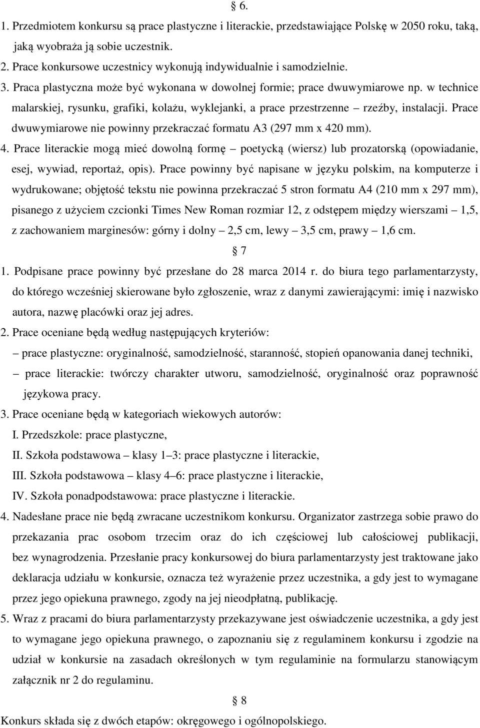 Prace dwuwymiarowe nie powinny przekraczać formatu A3 (297 mm x 420 mm). 4. Prace literackie mogą mieć dowolną formę poetycką (wiersz) lub prozatorską (opowiadanie, esej, wywiad, reportaż, opis).