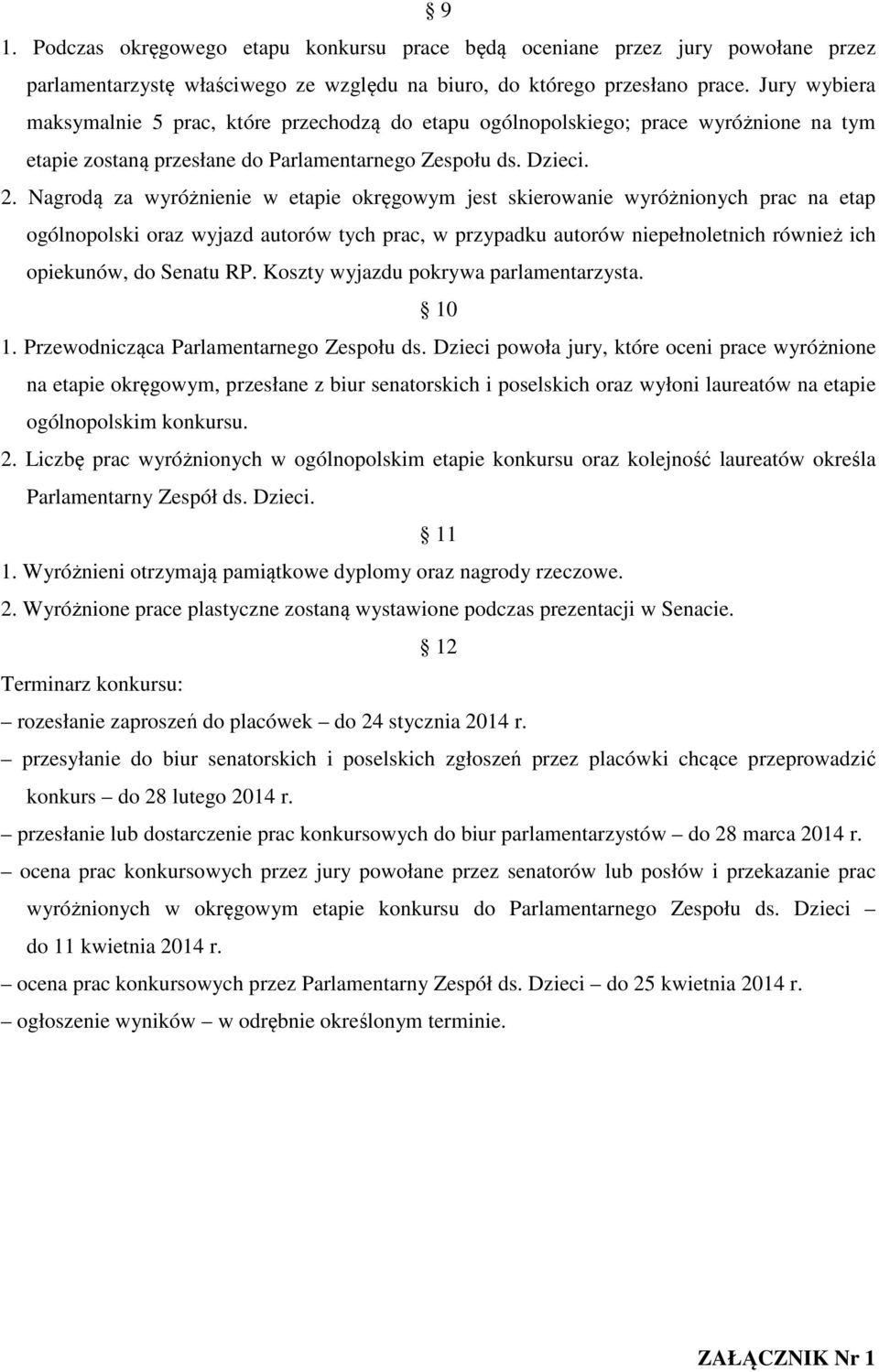 Nagrodą za wyróżnienie w etapie okręgowym jest skierowanie wyróżnionych prac na etap ogólnopolski oraz wyjazd autorów tych prac, w przypadku autorów niepełnoletnich również ich opiekunów, do Senatu