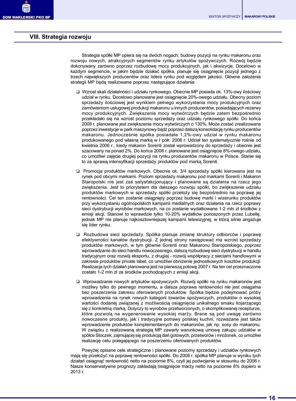 Docelowo w ka dym segmencie, w jakim bêdzie dzia³aæ spó³ka, planuje siê osi¹gniêcie pozycji jednego z trzech najwiêkszych producentów oraz lidera rynku pod wzglêdem jakoœci.