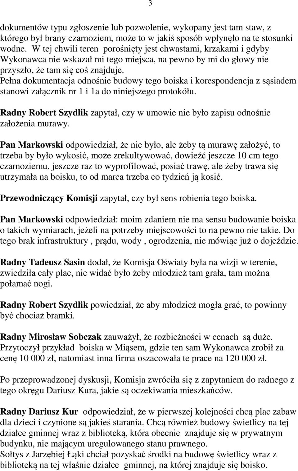 Pełna dokumentacja odnośnie budowy tego boiska i korespondencja z sąsiadem stanowi załącznik nr 1 i 1a do niniejszego protokółu.