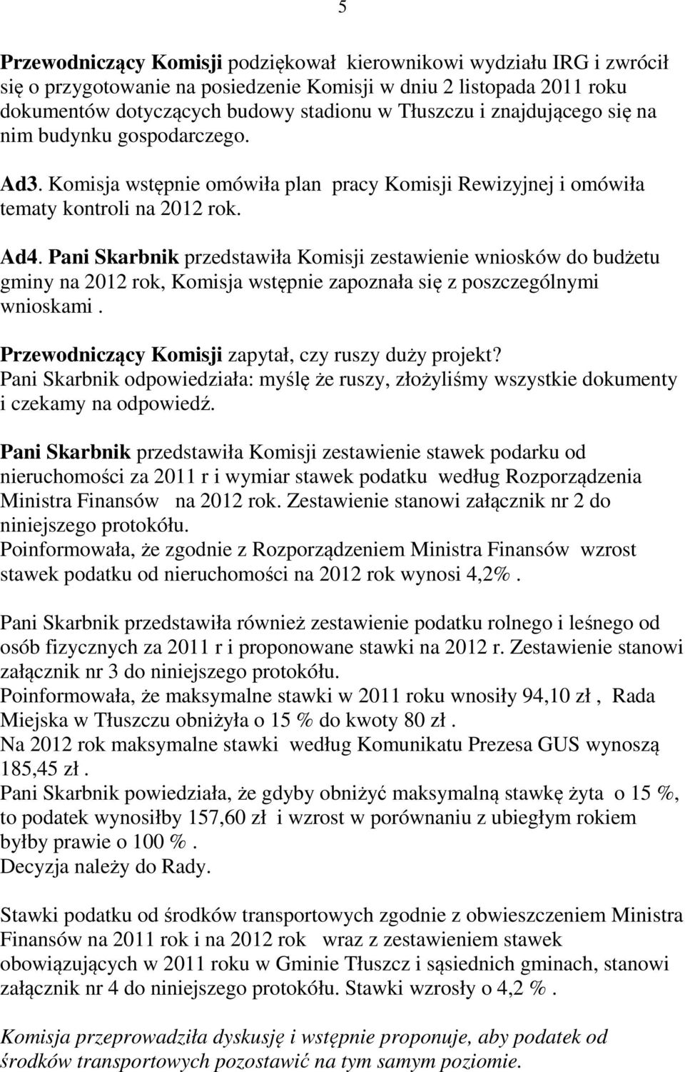 Pani Skarbnik przedstawiła Komisji zestawienie wniosków do budżetu gminy na 2012 rok, Komisja wstępnie zapoznała się z poszczególnymi wnioskami. Przewodniczący Komisji zapytał, czy ruszy duży projekt?