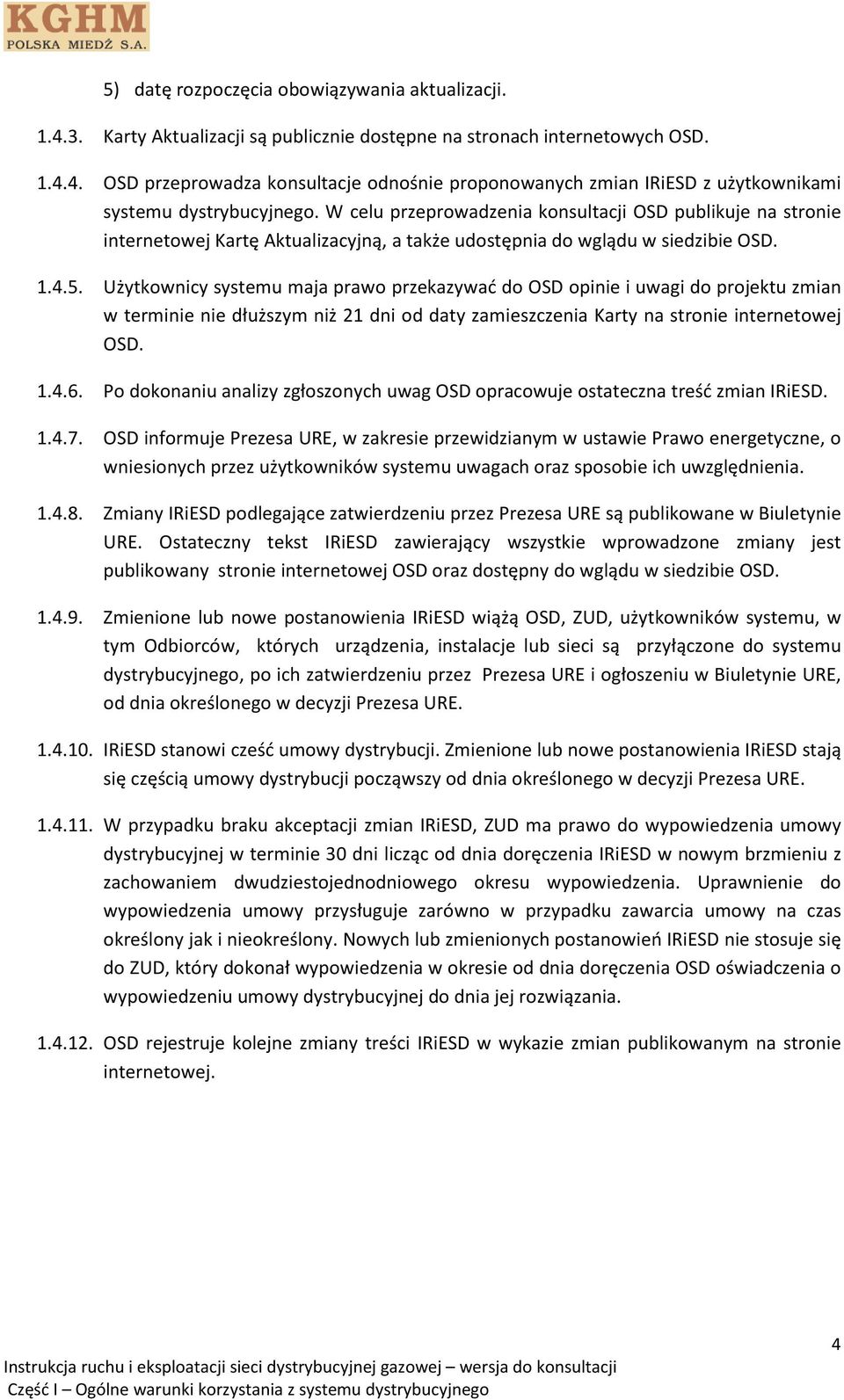 Użytkownicy systemu maja prawo przekazywać do OSD opinie i uwagi do projektu zmian w terminie nie dłuższym niż 21 dni od daty zamieszczenia Karty na stronie internetowej OSD. 1.4.6.