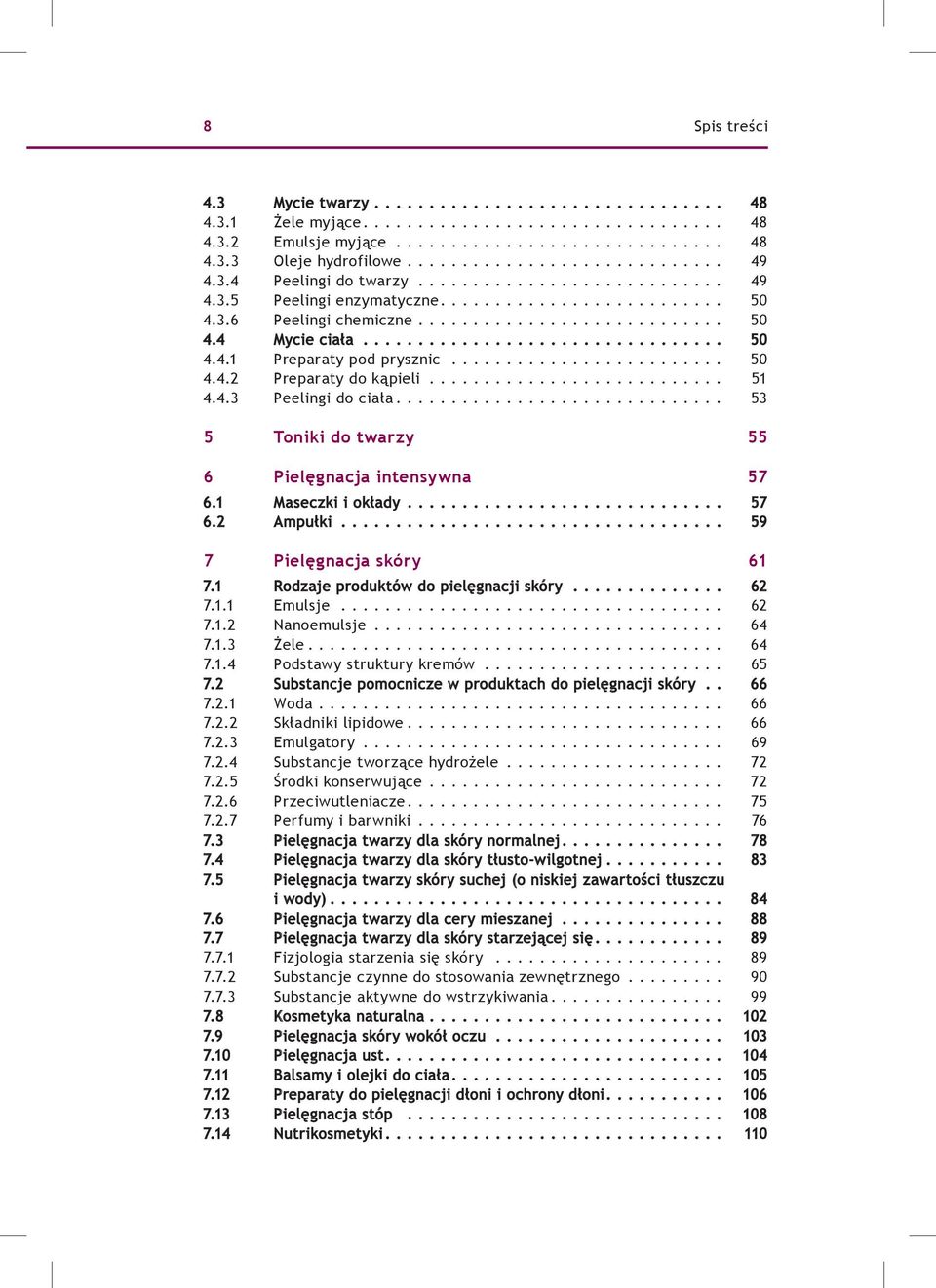 .. 53 5 Toniki do twarzy 55 6 Pielęgnacja intensywna 57 6.1 Maseczki i okłady... 57 6.2 Ampułki... 59 7 Pielęgnacja skóry 61 7.1 Rodzaje produktów do pielęgnacji skóry.............. 62 7.1.1 Emulsje.
