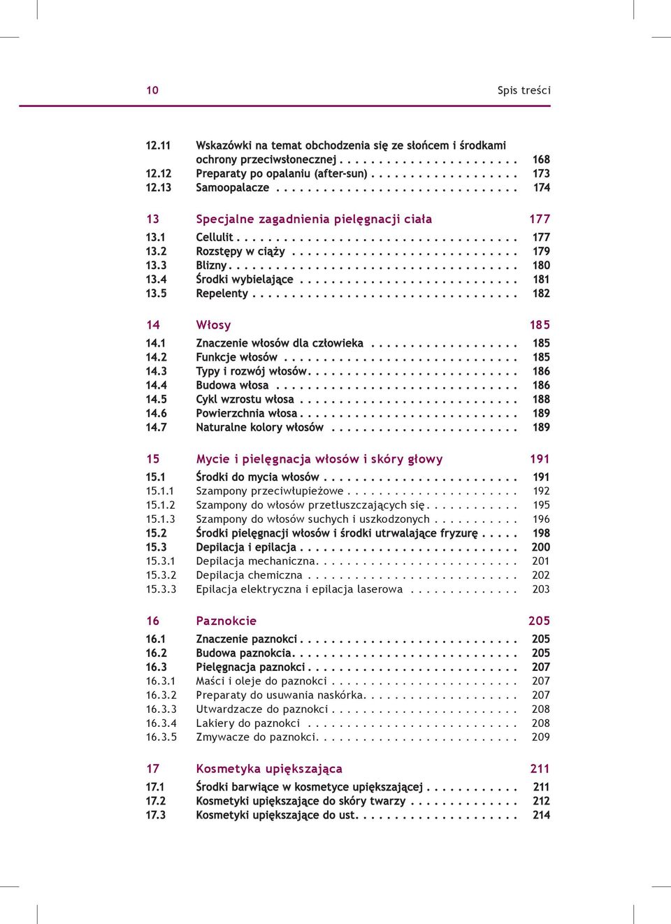 1 Znaczenie włosów dla człowieka... 185 14.2 Funkcje włosów... 185 14.3 Typy i rozwój włosów.... 186 14.4 Budowa włosa... 186 14.5 Cykl wzrostu włosa... 188 14.6 Powierzchnia włosa... 189 14.