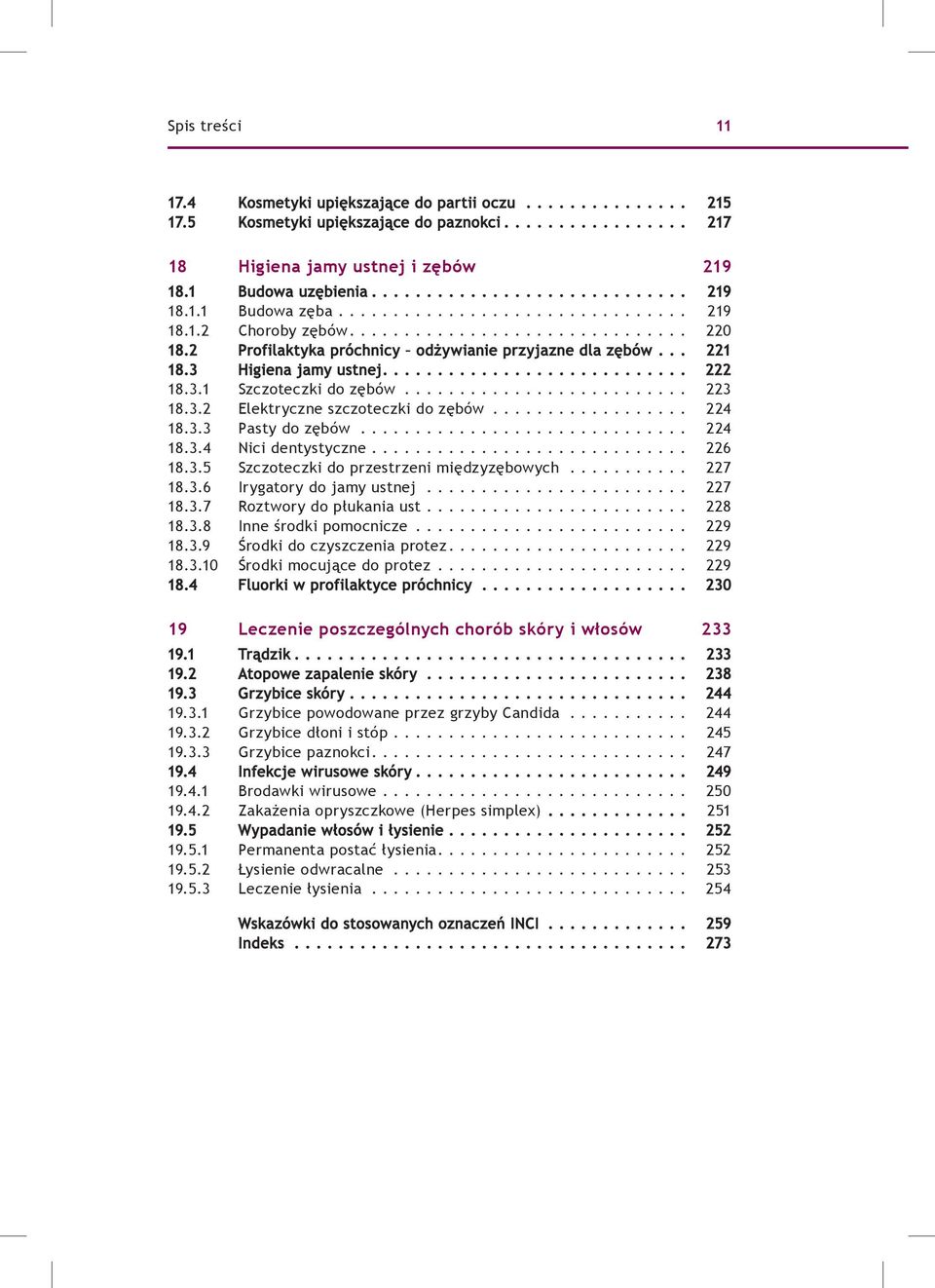 .. 224 18.3.4 Nici dentystyczne............................. 226 18.3.5 Szczoteczki do przestrzeni międzyzębowych... 227 18.3.6 Irygatory do jamy ustnej... 227 18.3.7 Roztwory do płukania ust... 228 18.