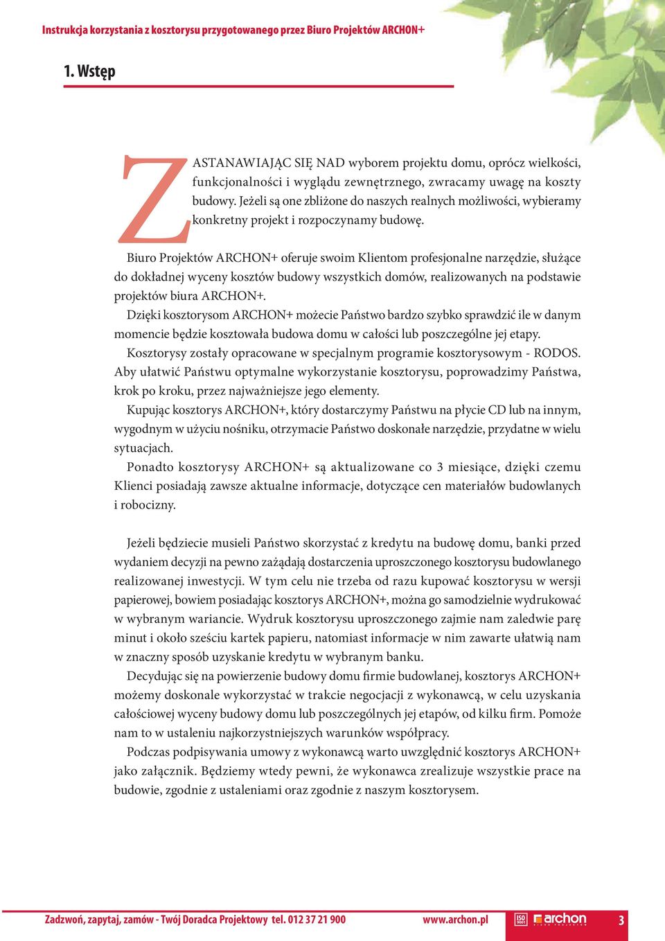 Biuro Projektów archon+ oferuje swoim Klientom profesjonalne narzędzie, służące do dokładnej wyceny kosztów budowy wszystkich domów, realizowanych na podstawie projektów biura archon+.