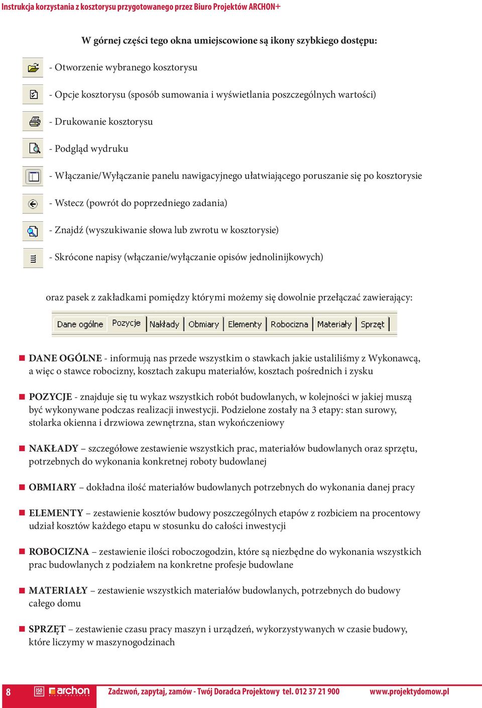 w kosztorysie) - Skrócone napisy (włączanie/wyłączanie opisów jednolinijkowych) oraz pasek z zakładkami pomiędzy którymi możemy się dowolnie przełączać zawierający: Dane ogólne - informują nas przede