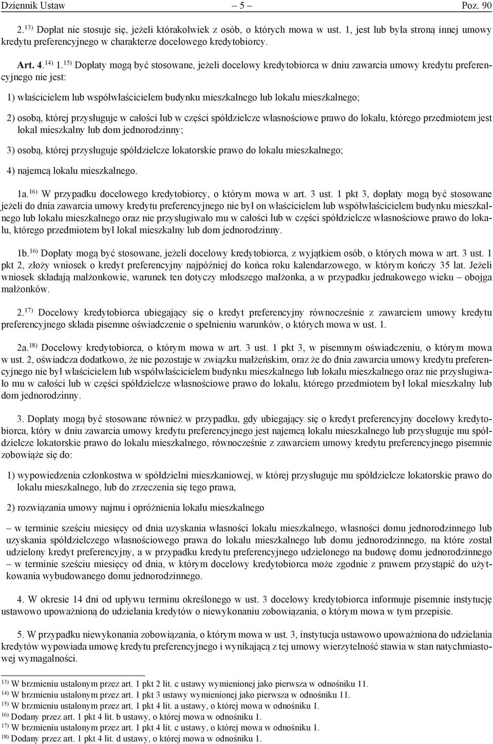 15) Dopłaty mogą być stosowane, jeżeli docelowy kredytobiorca w dniu zawarcia umowy kredytu preferencyjnego nie jest: 1) właścicielem lub współwłaścicielem budynku mieszkalnego lub lokalu