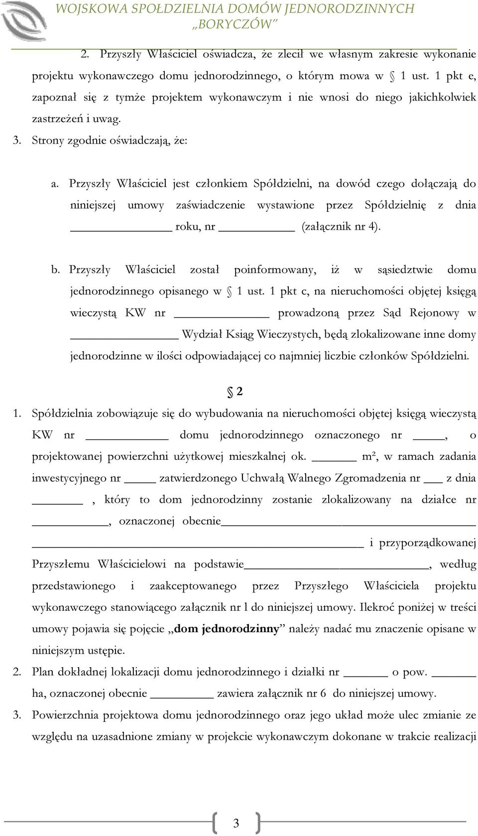 Przyszły Właściciel jest członkiem Spółdzielni, na dowód czego dołączają do niniejszej umowy zaświadczenie wystawione przez Spółdzielnię z dnia roku, nr (załącznik nr 4). b.