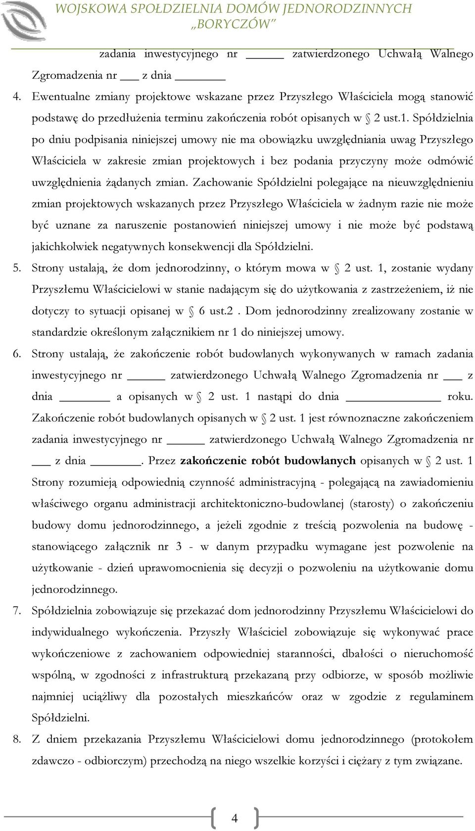 Spółdzielnia po dniu podpisania niniejszej umowy nie ma obowiązku uwzględniania uwag Przyszłego Właściciela w zakresie zmian projektowych i bez podania przyczyny może odmówić uwzględnienia żądanych