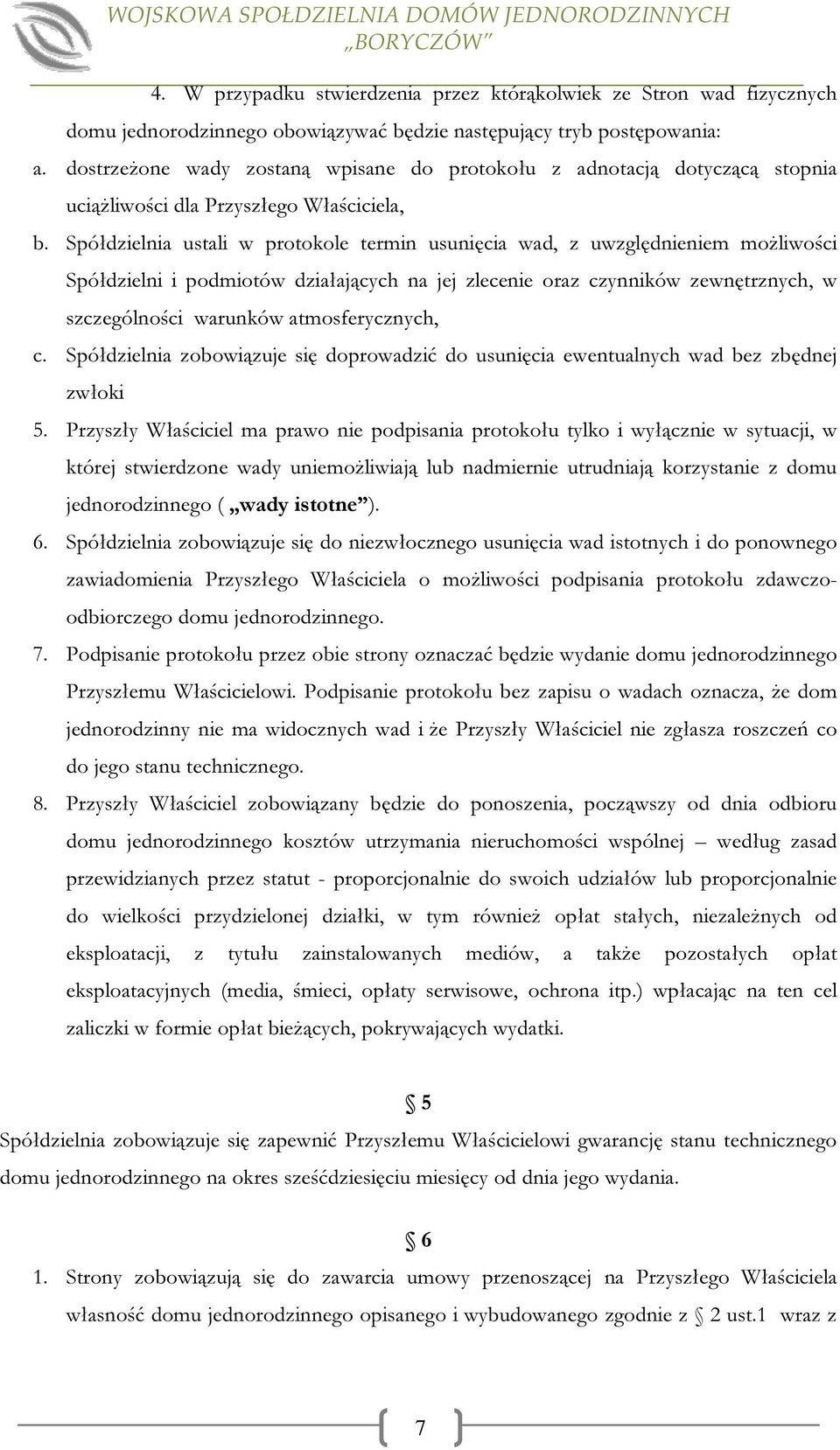 Spółdzielnia ustali w protokole termin usunięcia wad, z uwzględnieniem możliwości Spółdzielni i podmiotów działających na jej zlecenie oraz czynników zewnętrznych, w szczególności warunków