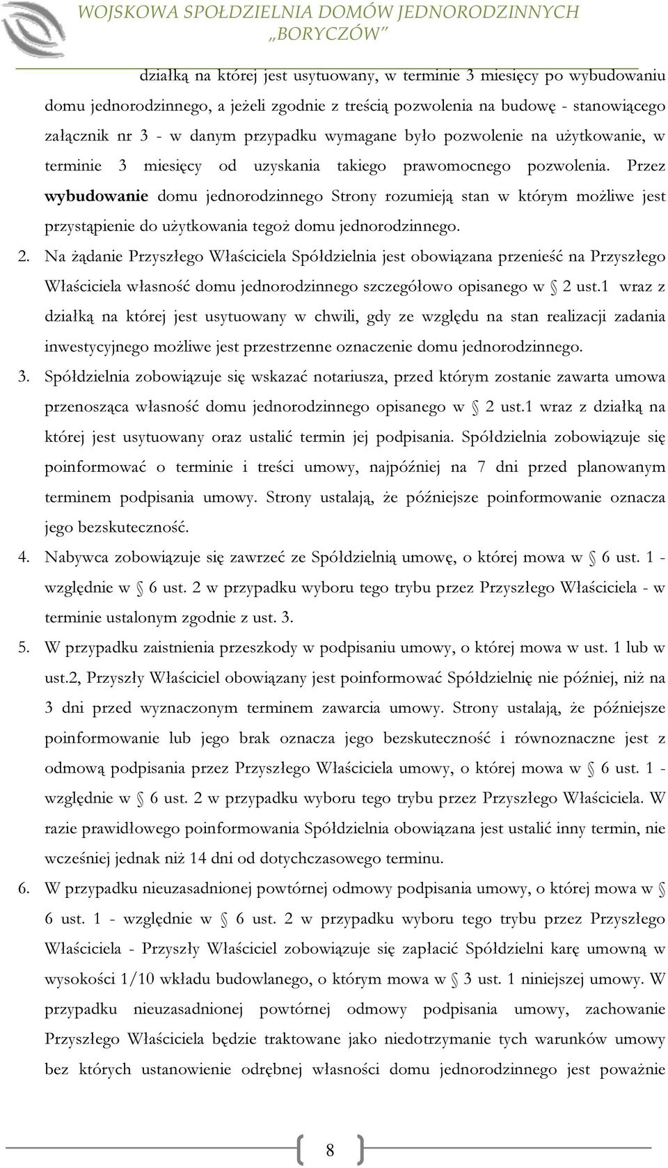 Przez wybudowanie domu jednorodzinnego Strony rozumieją stan w którym możliwe jest przystąpienie do użytkowania tegoż domu jednorodzinnego. 2.