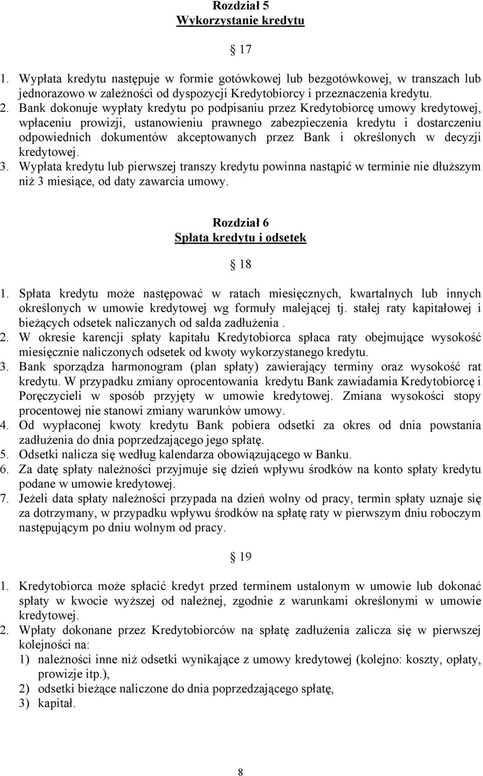 przez Bank i określonych w decyzji kredytowej. 3. Wypłata kredytu lub pierwszej transzy kredytu powinna nastąpić w terminie nie dłuższym niż 3 miesiące, od daty zawarcia umowy.