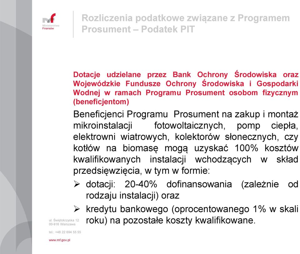 wiatrowych, kolektorów słonecznych, czy kotłów na biomasę mogą uzyskać 100% kosztów kwalifikowanych instalacji wchodzących w skład przedsięwzięcia, w tym w