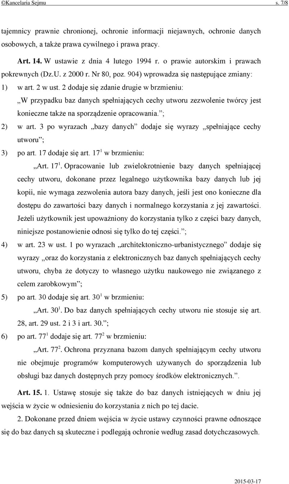 2 dodaje się zdanie drugie w brzmieniu: W przypadku baz danych spełniających cechy utworu zezwolenie twórcy jest konieczne także na sporządzenie opracowania. ; 2) w art.