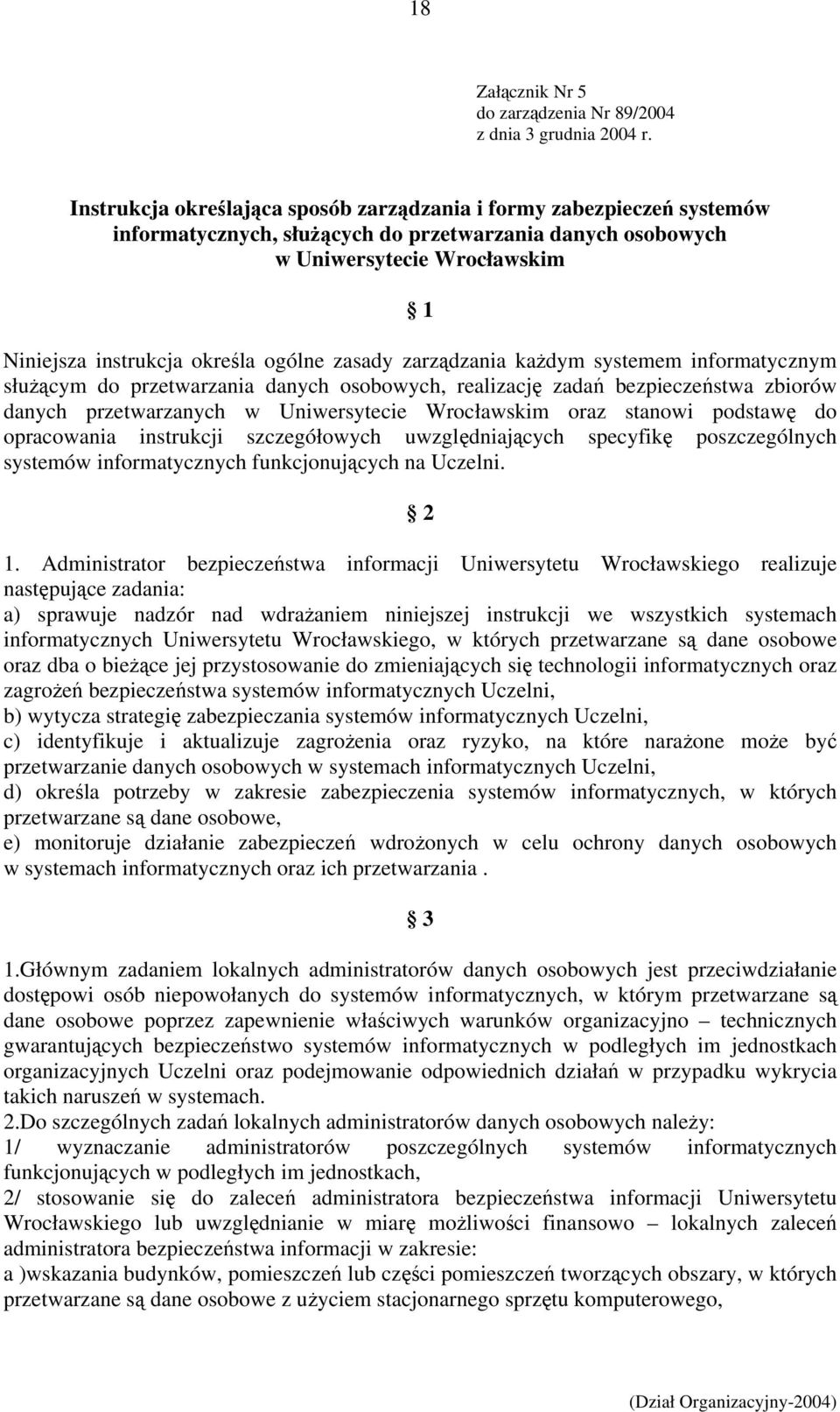 zasady zarządzania każdym systemem informatycznym służącym do przetwarzania danych osobowych, realizację zadań bezpieczeństwa zbiorów danych przetwarzanych w Uniwersytecie Wrocławskim oraz stanowi