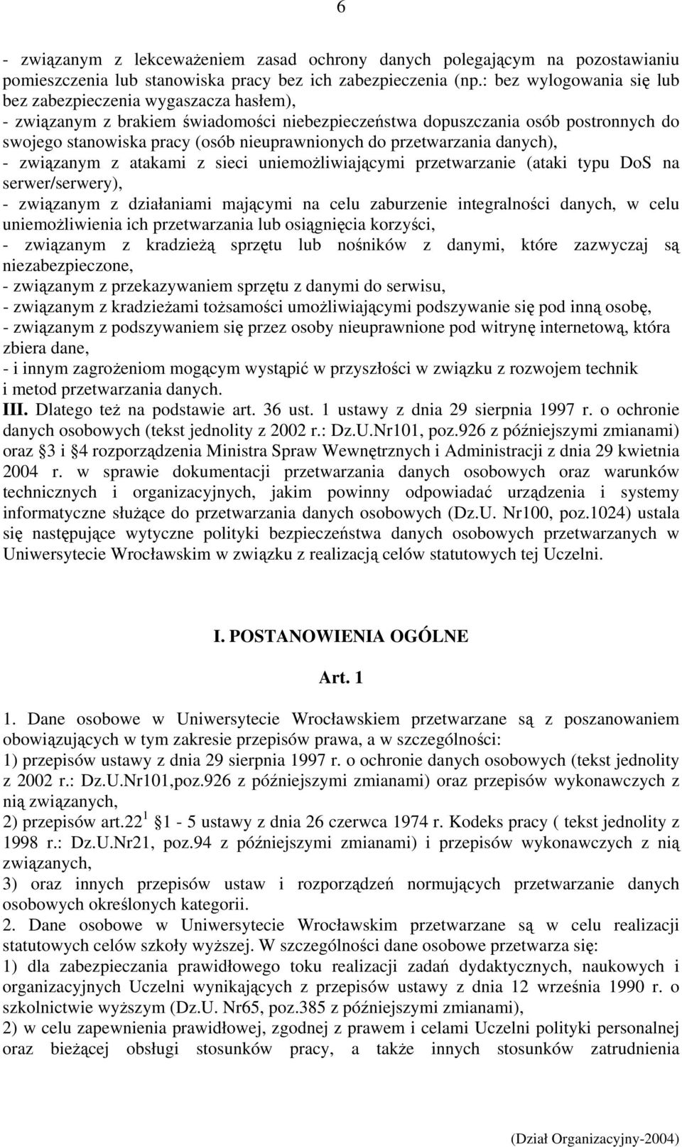 przetwarzania danych), - związanym z atakami z sieci uniemożliwiającymi przetwarzanie (ataki typu DoS na serwer/serwery), - związanym z działaniami mającymi na celu zaburzenie integralności danych, w