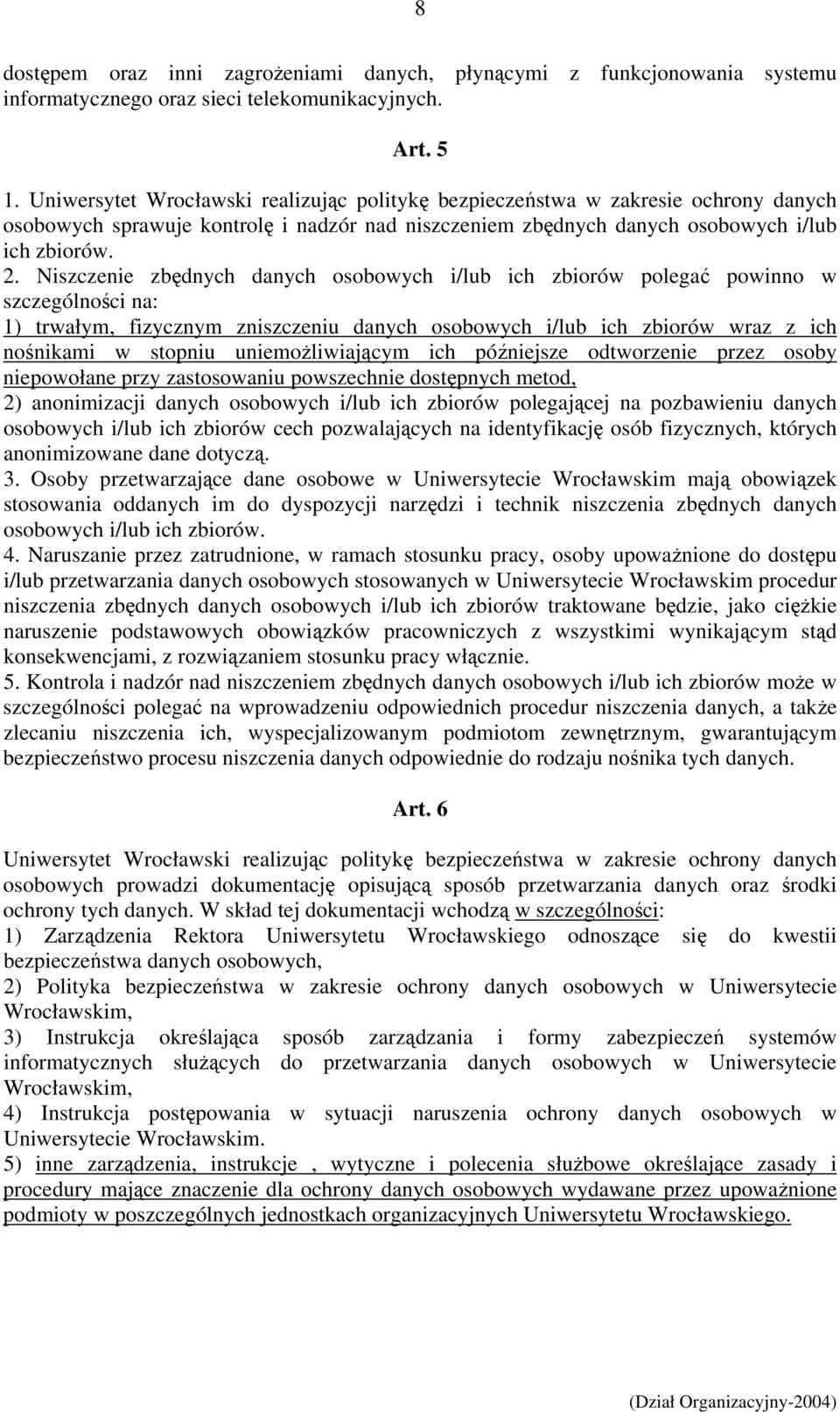 Niszczenie zbędnych danych osobowych i/lub ich zbiorów polegać powinno w szczególności na: 1) trwałym, fizycznym zniszczeniu danych osobowych i/lub ich zbiorów wraz z ich nośnikami w stopniu