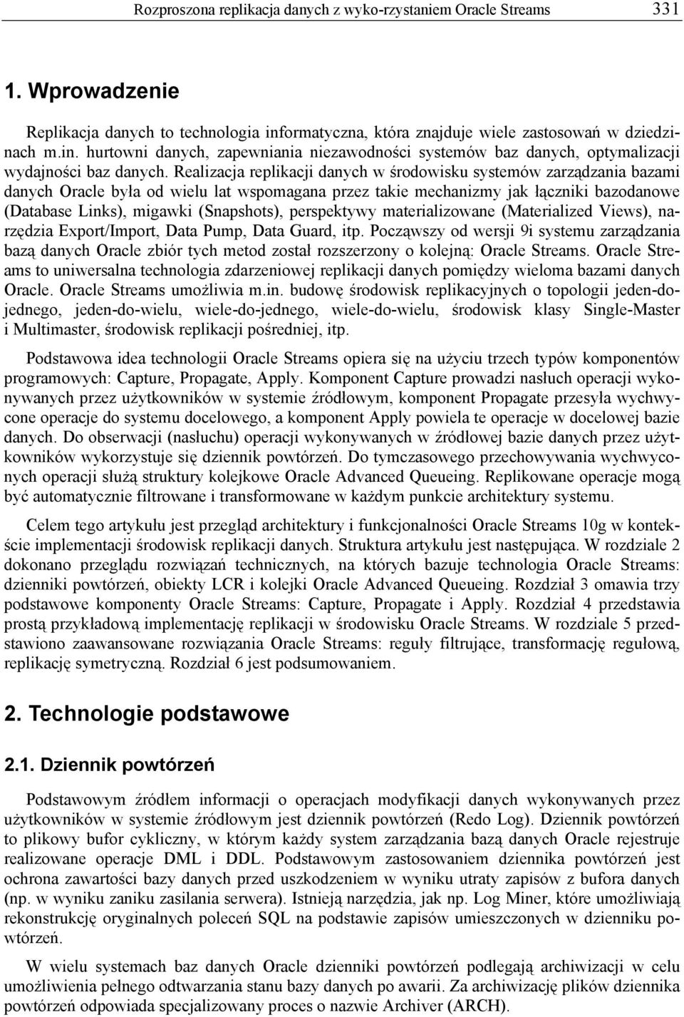 Realizacja replikacji danych w środowisku systemów zarządzania bazami danych Oracle była od wielu lat wspomagana przez takie mechanizmy jak łączniki bazodanowe (Database Links), migawki (Snapshots),